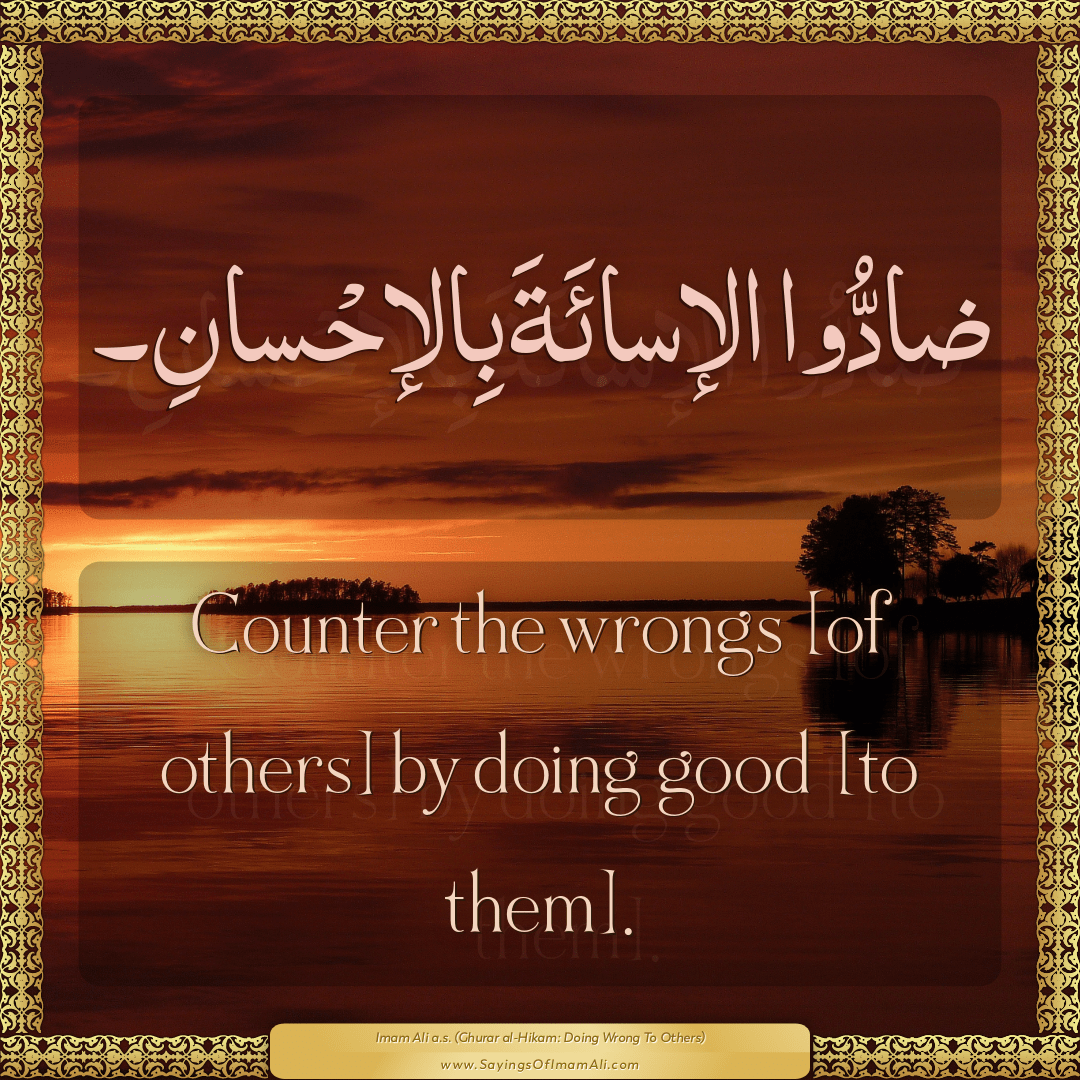 Counter the wrongs [of others] by doing good [to them].